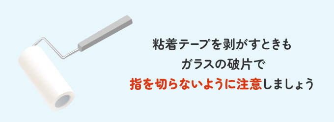 細かなガラスの破片は粘着テープで集めるのがおすすめです