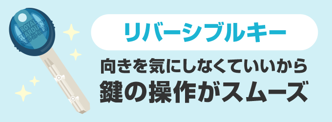 ロイヤル★ガーディアンは差し込む際に裏表の向きを気にしなくていい「リバーシブルキー」になっています。