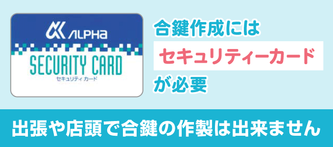 鍵作製の場合は、セキュリティーカードを提示が必要となります。