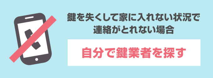 鍵を失くして家に入れない状況で管理会社・大家さんと連絡がつかない時は、自分で鍵業者を探さないといけないません