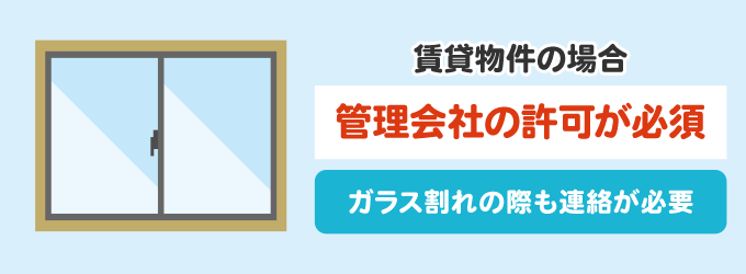 賃貸物件の場合、窓ガラスを交換したい場合管理会社・大家さんの許可がないと出来ません。